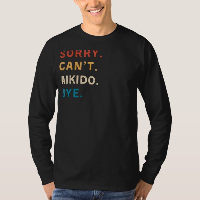 Sorry Cant Aikido Bye | Funny Martial Arts Tee (Front)