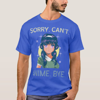 Sorry Cant Anime Bye Funny Video Game Animation Lo T-Shirt