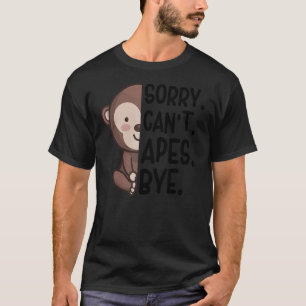 Sorry Can't Apes Bye Monkey Apparel Ape Quote T-Shirt