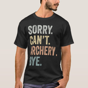 Sorry Can't Archery Bye Funny Archery Lovers T-Shirt