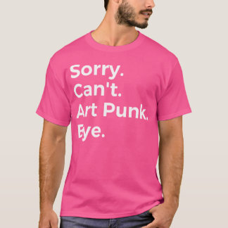 Sorry Can'T Art Punk Bye Musician Music Lover Musi T-Shirt