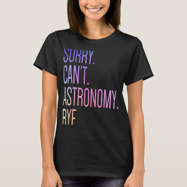 Sorry Can't Astronomy Bye Science Solar System Ast T-Shirt (Front)