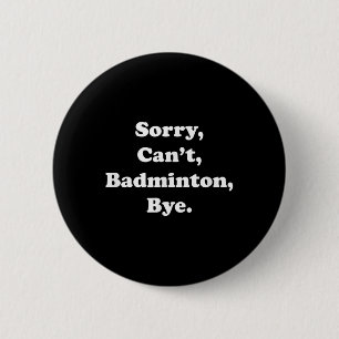 Sorry Cant Badminton Bye Funny Badminton Lover  6 Cm Round Badge