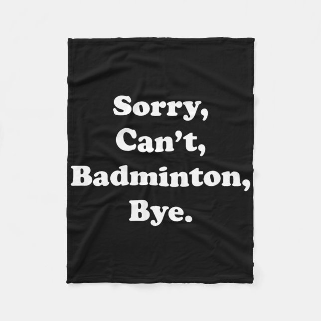 Sorry Can't Badminton Bye Funny Badminton Lover  Fleece Blanket (Front)