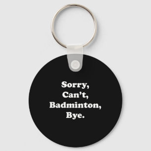 Sorry Cant Badminton Bye Funny Badminton Lover Key Ring