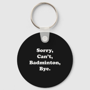 Sorry Can't Badminton Bye Funny Badminton Lover Key Ring