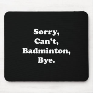 Sorry Cant Badminton Bye Funny Badminton Lover  Mouse Pad