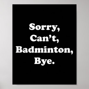 Sorry Cant Badminton Bye Funny Badminton Lover Poster