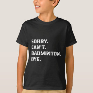 Sorry Cant Badminton Bye - Smashing Serving Jumpin T-Shirt