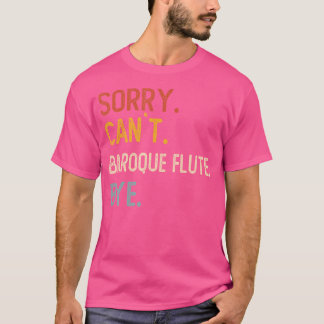 Sorry Can'T Baroque Flute Bye Shirts Baroque Flute