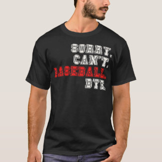 Sorry Cant Baseball Bye 16 T-Shirt