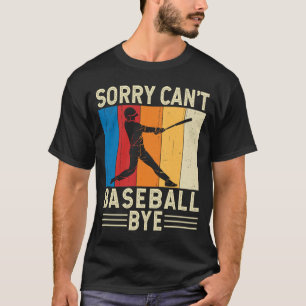 Sorry Can't Baseball Bye Baseball Player Fan Funny T-Shirt