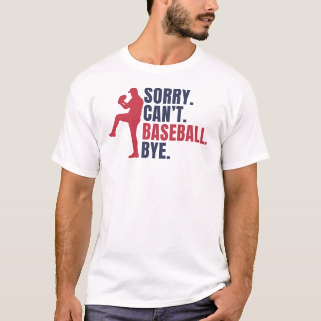 Sorry Can't Baseball Bye Funny Baseball Lover Gift T-Shirt (Front)