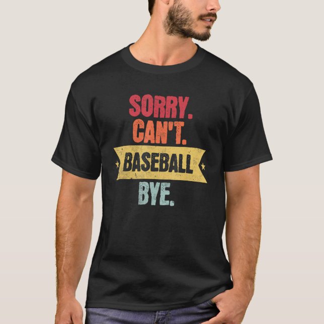 Sorry Cant Baseball Bye  Funny Baseball Saying T-Shirt (Front)