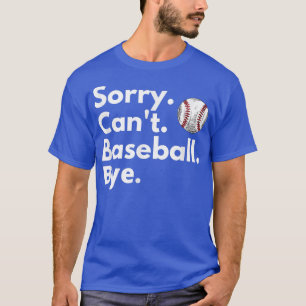 Sorry Cant Baseball ByeFunny Baseball Lover  T-Shirt