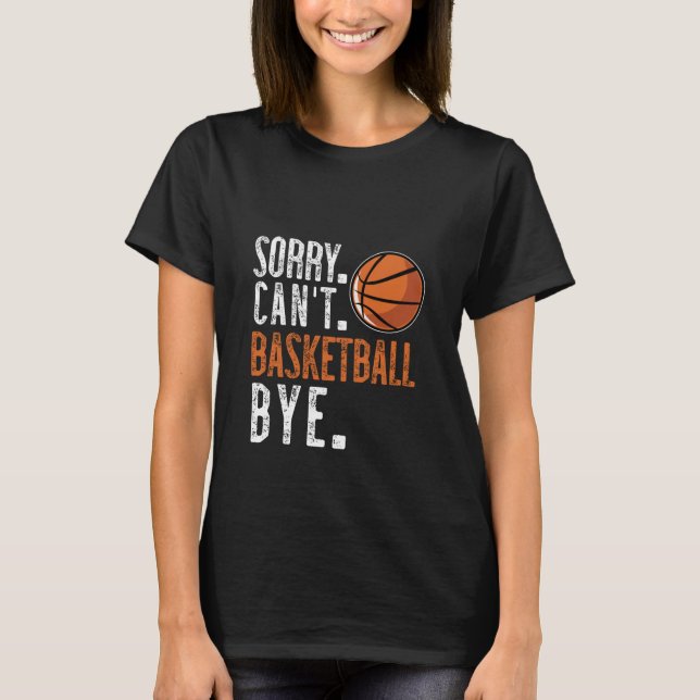 Sorry. Cant. Basketball. Bye. 1  T-Shirt (Front)