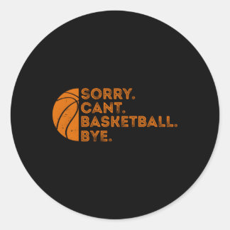 Sorry Cant Basketball Bye Basketball Classic Round Sticker