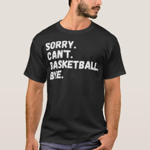 Sorry Can'T Basketball Bye-Basketball Lover Fan Gi T-Shirt