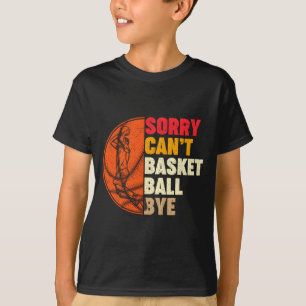 Sorry cant basketball bye for men teens boys girl T-Shirt