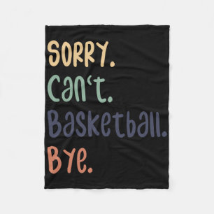 Sorry Can't Basketball Bye Funny Basketball Lovers Fleece Blanket