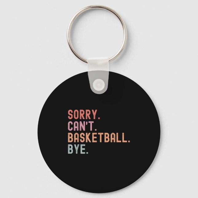 Sorry Can't Basketball Bye, Funny Basketball Playe Key Ring (Front)