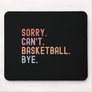 Sorry Can't Basketball Bye, Funny Basketball Playe Mouse Pad