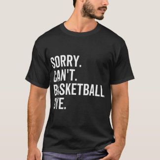 Sorry Can'T Basketball Bye Funny Team Sport Player T-Shirt