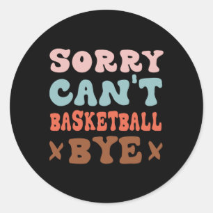 Sorry Can't Basketball Bye Groovy Funny Basketball Classic Round Sticker