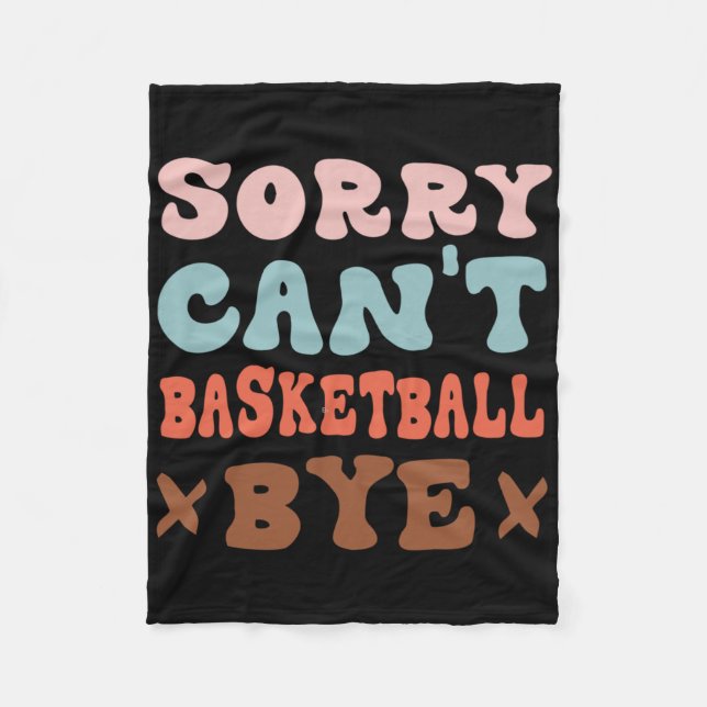 Sorry Can't Basketball Bye Groovy Funny Basketball Fleece Blanket (Front)