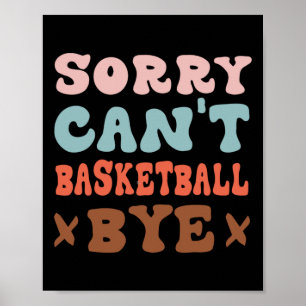 Sorry Can't Basketball Bye Groovy Funny Basketball Poster