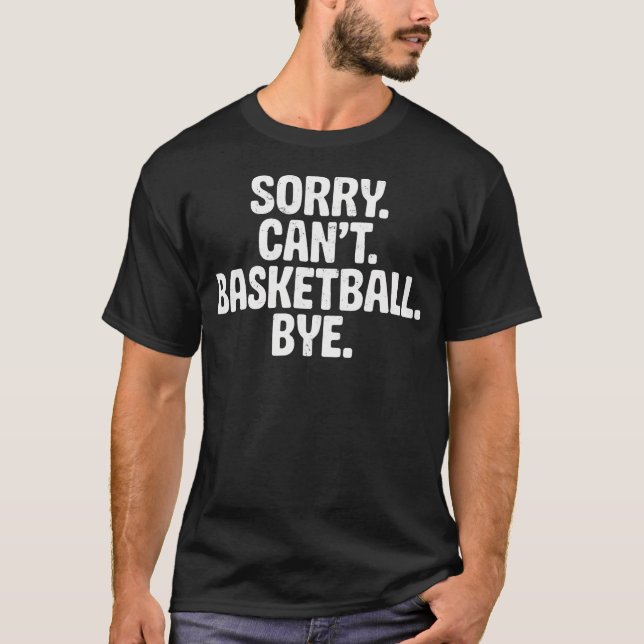 Sorry Can'T Basketball Bye Joke Funny Tee Basketba (Front)