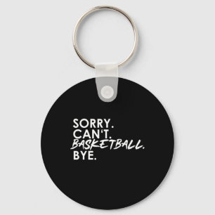 Sorry. Can't. Basketball. Bye. Key Ring