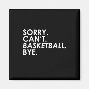 Sorry. Can't. Basketball. Bye. Magnet