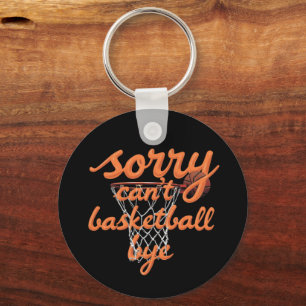 Sorry Can't Basketball Bye The Ultimate Funny  Key Ring