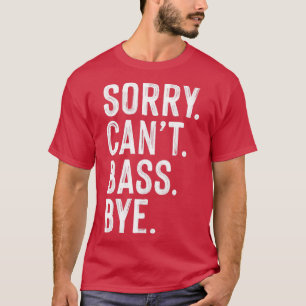 Sorry cant bass guitar bye T-Shirt