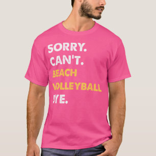 Sorry Can'T Beach-Volleyball Bye Funny Beach-Volle T-Shirt