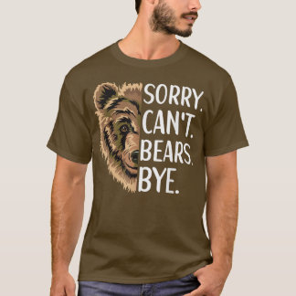 Sorry Can't Bears Bye Bear Apparel Grizzly Wildlif T-Shirt