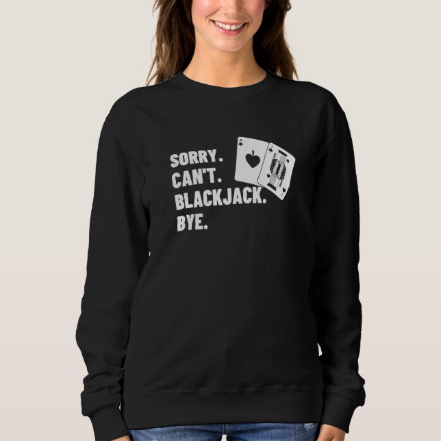 Sorry Can't Blackjack Bye Gambling Casino Blackjac Sweatshirt (Front)