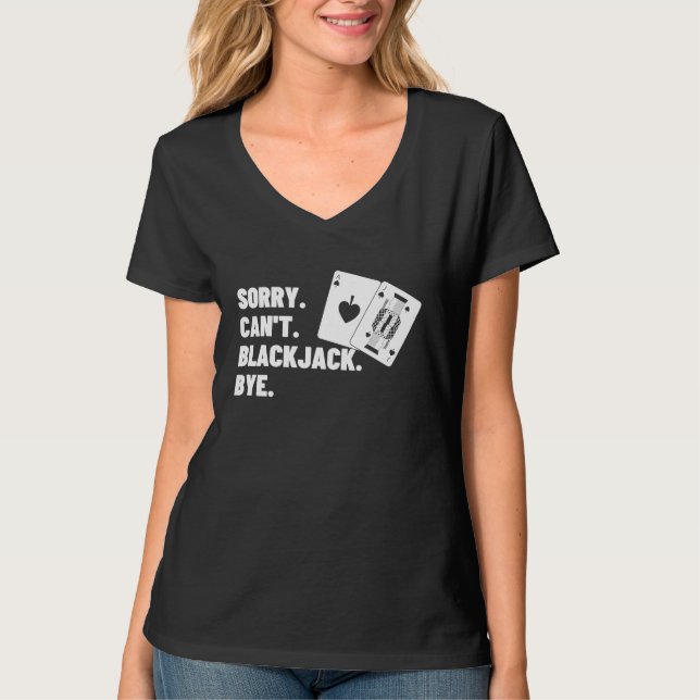 Sorry Can't Blackjack Bye Gambling Casino Blackjac T-Shirt (Front)