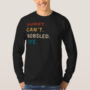Sorry Cant Bobsled Bye Funny Winter Sports Tee