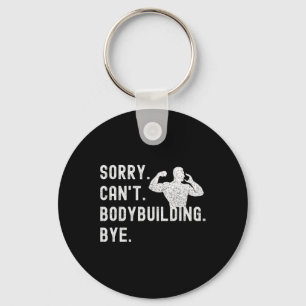 Sorry Can't Bodybuilding Bye - Muscles Workout Wei Key Ring