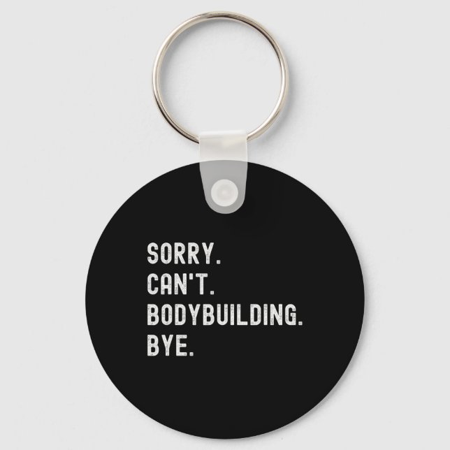 Sorry Can't Bodybuilding Bye - Weightlifting Muscl Key Ring (Front)