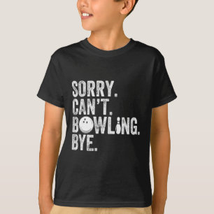 Sorry Can't Bowling Bye Funny Bowling 1 T-Shirt