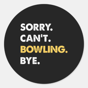 Sorry Can't Bowling Bye Funny Bowling  Classic Round Sticker