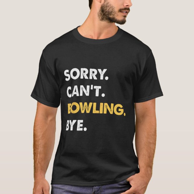 Sorry Can't Bowling Bye Funny Bowling  T-Shirt (Front)