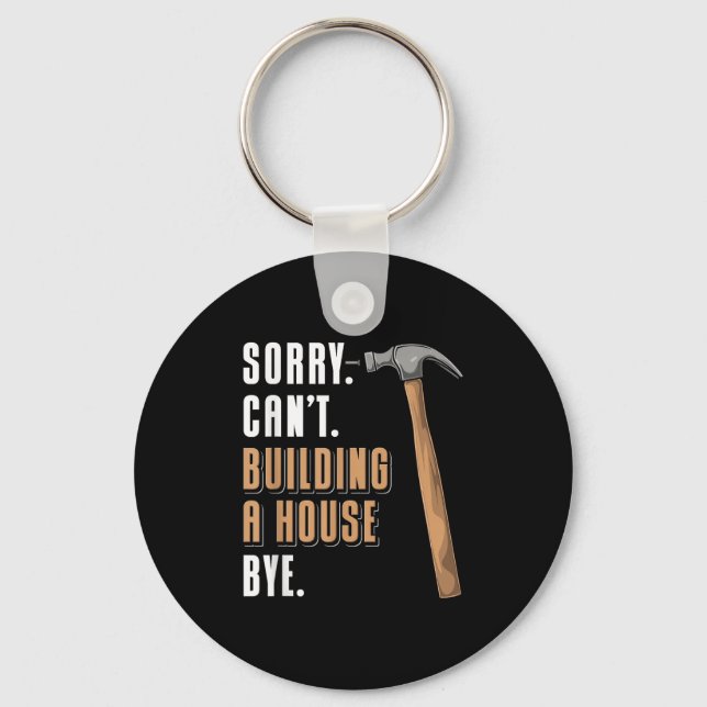 Sorry Can't Building A House Bye House Builder  Key Ring (Front)