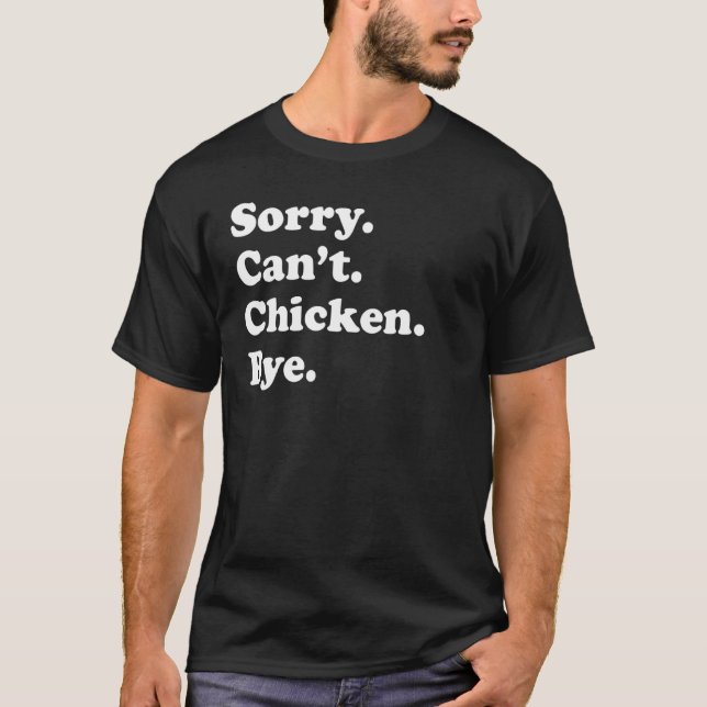 Sorry Can't Bye   Chicken 1 T-Shirt (Front)