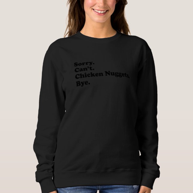 Sorry Can't Bye   Chicken Nugget Sweatshirt (Front)