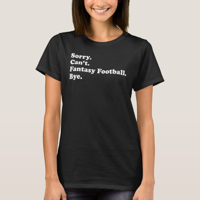 Sorry Can't Bye     Fantasy Football T-Shirt (Front)