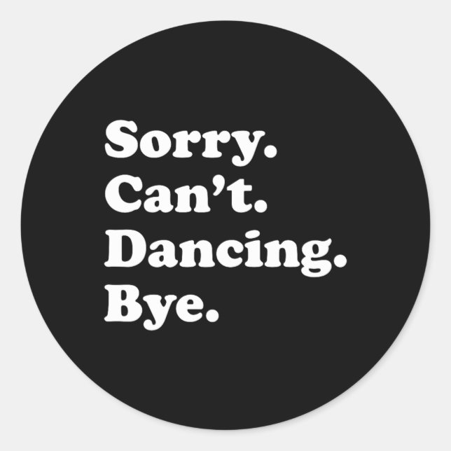 Sorry Can't Bye - Funny Dancing  Classic Round Sticker (Front)